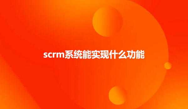 scrm系统能实现什么功能