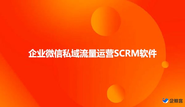 企业微信私域流量运营SCRM软件