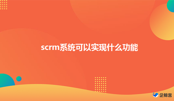 scrm系统有什么功能