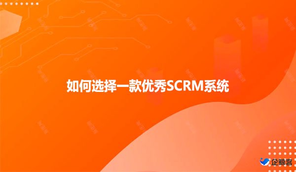 如何选择一款优秀SCRM系统