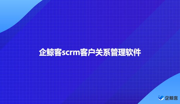 企鲸客scrm客户关系管理软件