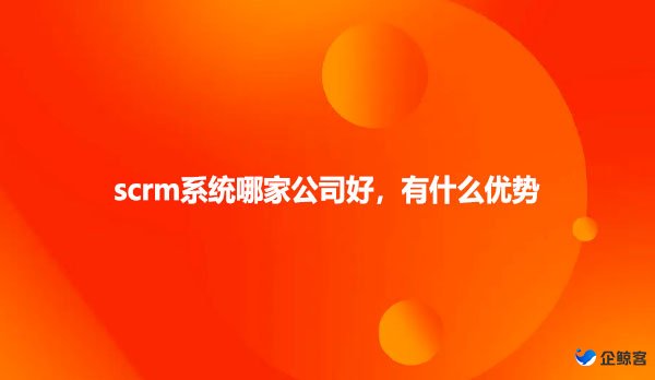 scrm系统哪家公司好，有什么优势