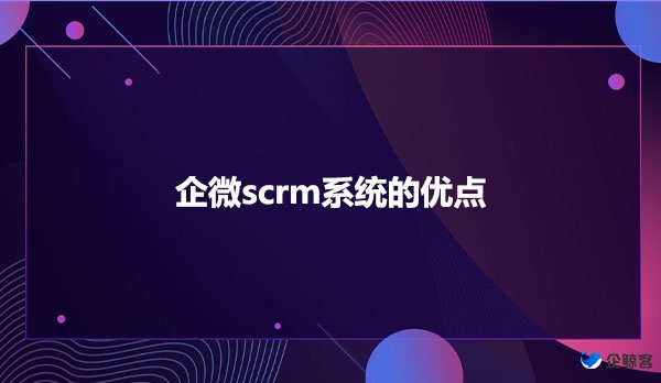 企微scrm系统的优点