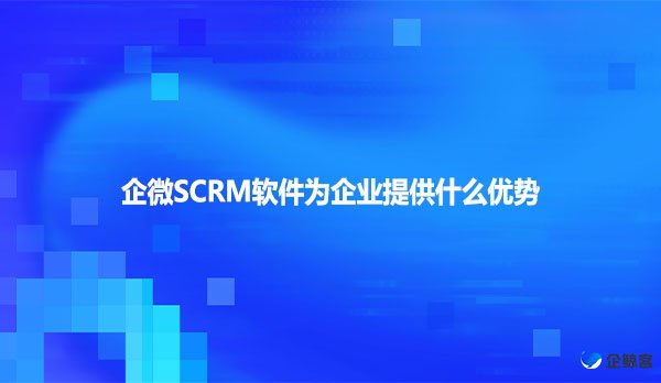 企微SCRM软件为企业提供什么优势