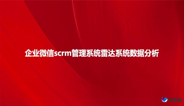 企业微信scrm管理系统雷达系统分析