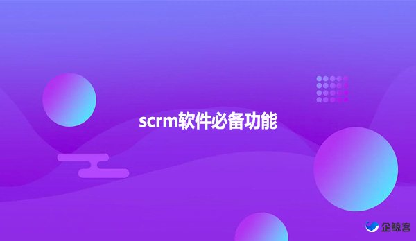 scrm软件必备功能