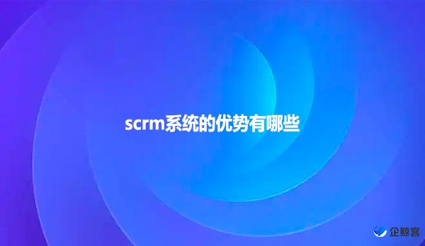 scrm系统的优势有哪些