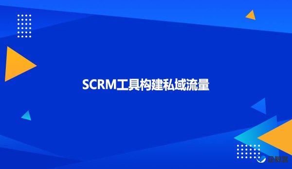 SCRM工具构建私域流量