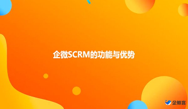 企微SCRM的功能与优势