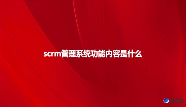 scrm管理系统功能内容是什么