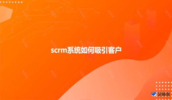 scrm系统如何吸引客户