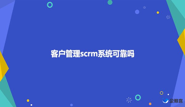 客户管理scrm系统可靠吗