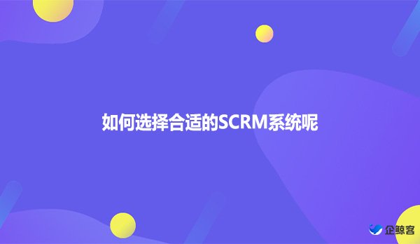 如何选择合适的SCRM系统呢