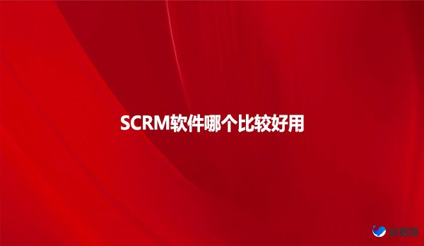 SCRM软件哪个比较好用