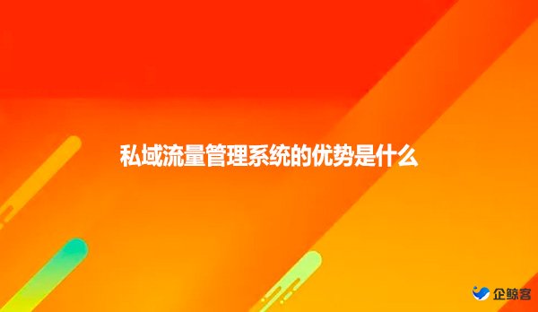 私域流量管理系统的优势是什么