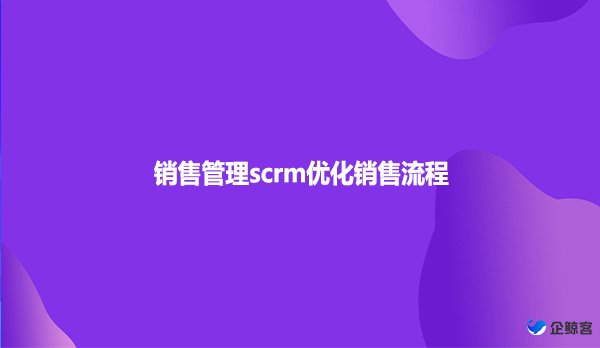 销售管理scrm优化销售流程