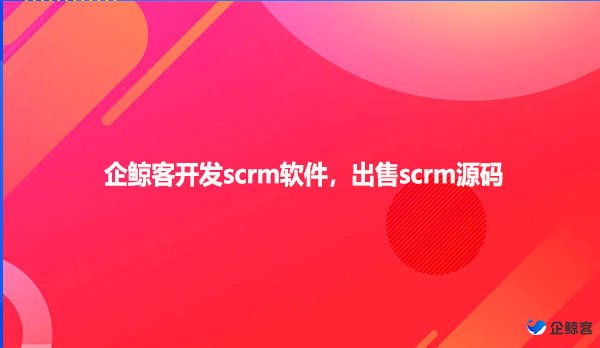 企鲸客开发scrm软件，出售scrm源码