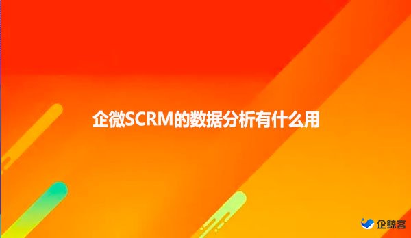 企微SCRM的数据分析有什么用