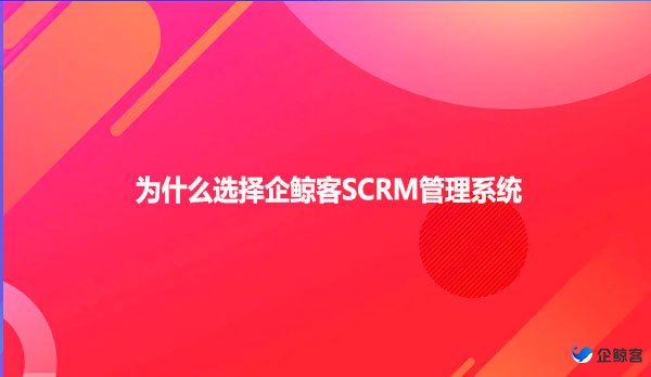 为什么选择企鲸客SCRM管理系统