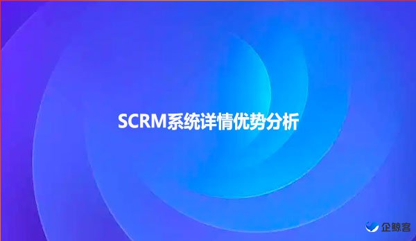 SCRM系统详情优势分析