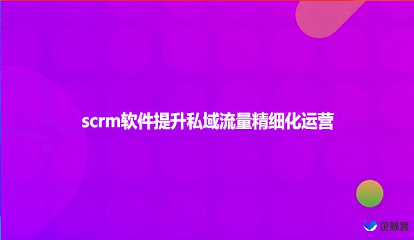 企鲸客SCRM系统都有什么功能