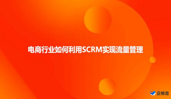 电商行业如何利用SCRM实现流量管理