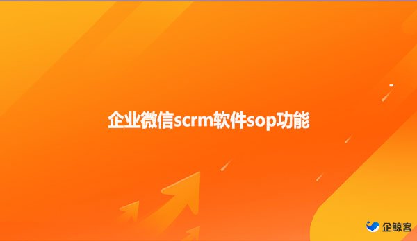 企业微信scrm软件sop功能