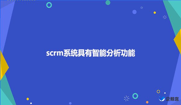 scrm系统具有智能分析功能