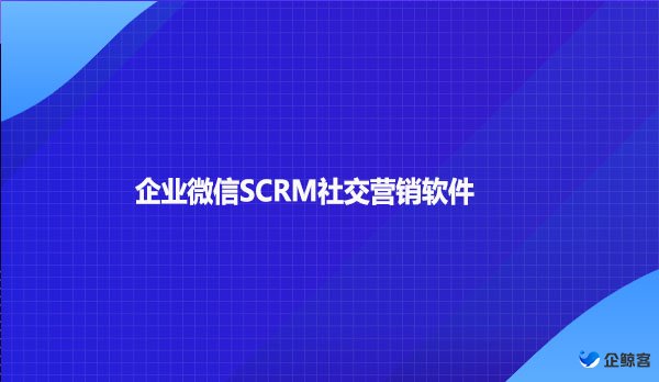 企业微信SCRM社交营销软件